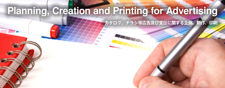 Planning, Creation and Printing for Advertising カタログ、チラシ等広告及び宣伝に関する企画、制作、印刷